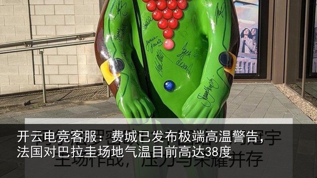开云电竞客服：费城已发布极端高温警告，法国对巴拉圭场地气温目前高达38度