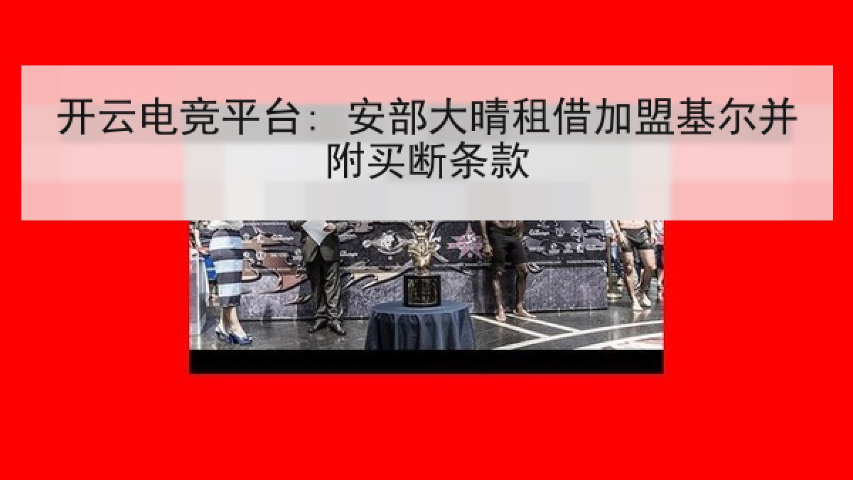 开云电竞平台: 安部大晴租借加盟基尔并附买断条款 开云电竞平台: 安部大晴租借加盟基尔并附买断条款
