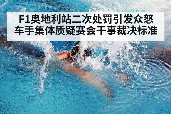 F1奥地利站二次处罚引发众怒 车手集体质疑赛会干事裁决标准